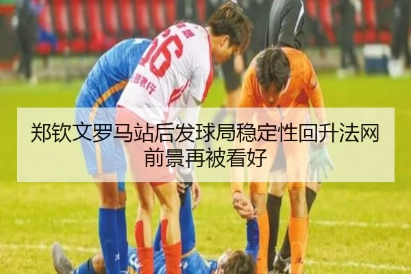 郑钦文罗马站后发球局稳定性回升法网前景再被看好